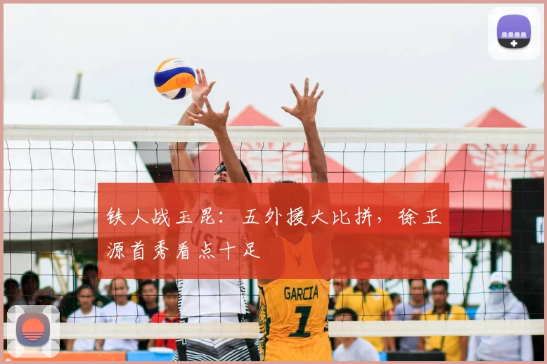 铁人战玉昆:五外援大比拼,徐正源首秀看点十足